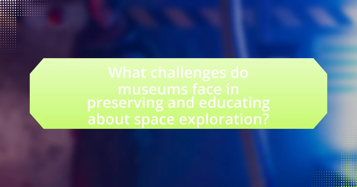 What challenges do museums face in preserving and educating about space exploration?